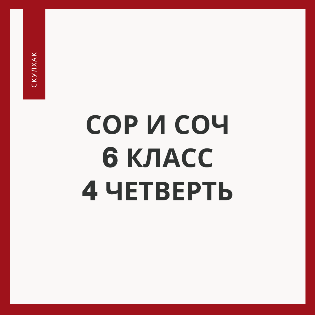 6 класс – 4 четверть СОР СОЧ – СКУЛХАК